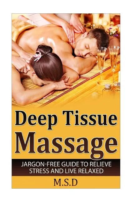 Deep Tissue Massage: Jargon-Free Guide to Relieve Stress and Live Relaxed - Paperback