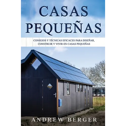 Casas Pequeñas: Consejos y técnicas eficaces para diseñar, construir y vivir en casas pequeñas - Paperback