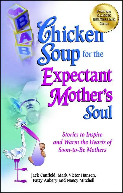 Chicken Soup for the Expectant Mother's Soul: Stories to Inspire and Warm the Hearts of Soon-To-Be Mothers - Paperback