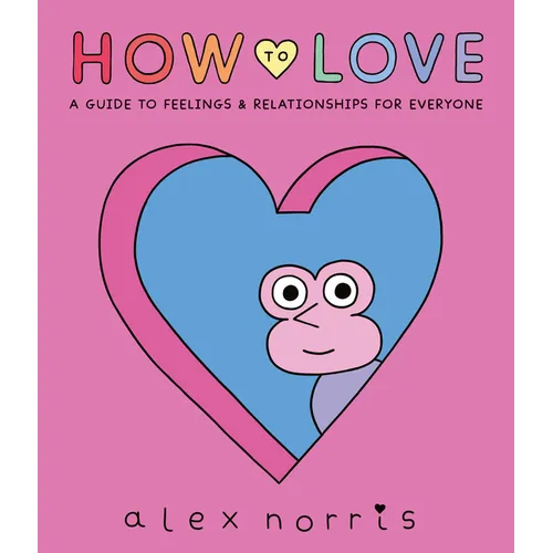 How to Love: A Guide to Feelings and Relationships for Everyone: A Graphic Novel - Hardcover