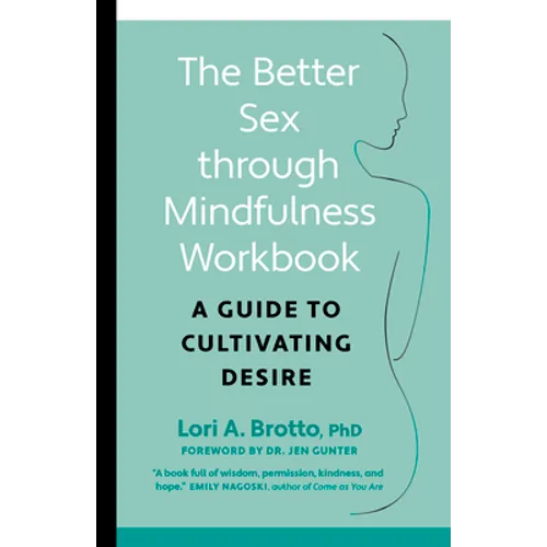 The Better Sex Through Mindfulness Workbook: A Guide to Cultivating Desire - Paperback