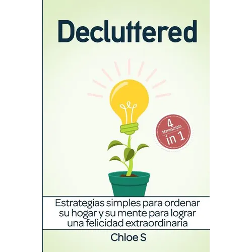 Decluttered: Estrategias simples para ordenar su hogar y su mente para lograr una felicidad extraordinaria: Libro en Español/Decluttering Spanish book - Paperback