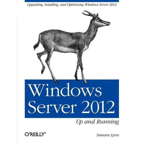 Windows Server 2012: Up and Running: Upgrading, Installing, and Optimizing Windows Server 2012