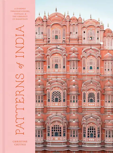 Patterns of India: A Journey Through Colors, Textiles, and the Vibrancy of Rajasthan - Hardcover