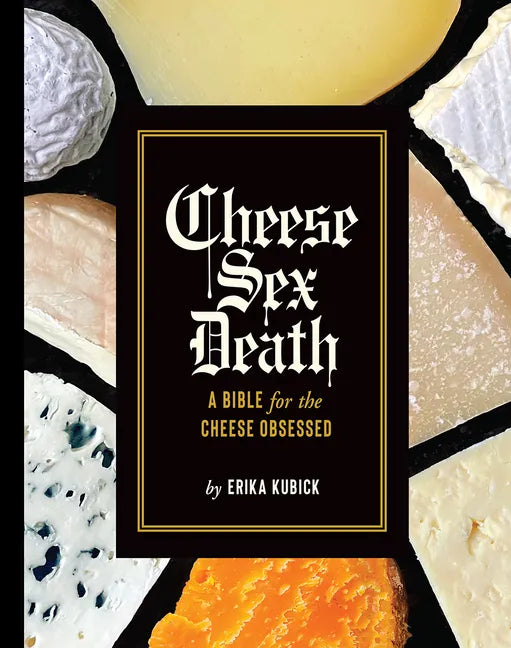 Cheese Sex Death: A Bible for the Cheese Obsessed - Hardcover