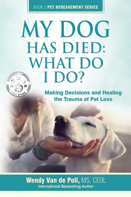 My Dog Has Died: What Do I Do?: Making Decisions and Healing the Trauma of Pet Loss - Paperback