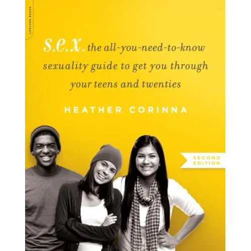 S.E.X.: The All-You-Need-To-Know Sexuality Guide to Get You Through Your Teens and Twenties - Paperback