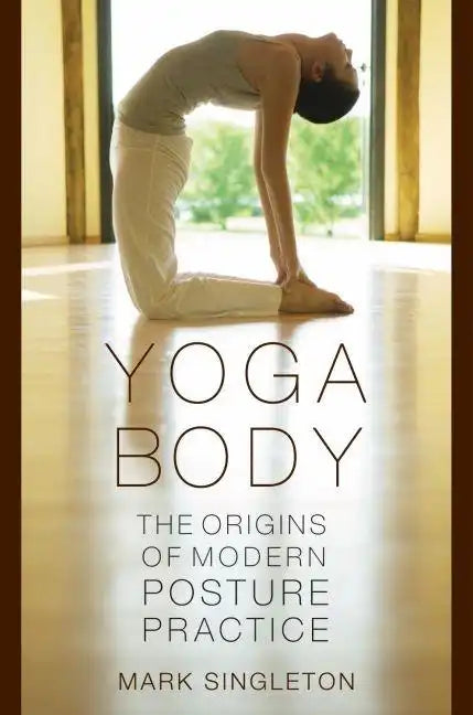 Yoga Body: The Origins of Modern Posture Practice - Paperback