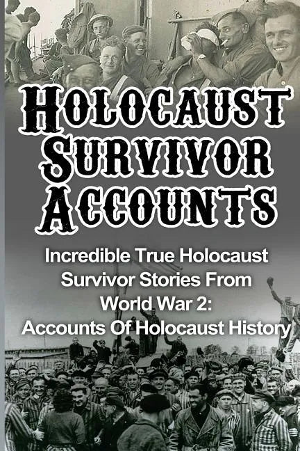 Holocaust Survivor Accounts: Incredible True Holocaust Survivor Stories From World War 2: Accounts Of Holocaust History - Paperback