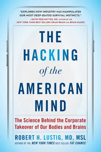 The Hacking of the American Mind: The Science Behind the Corporate Takeover of Our Bodies and Brains - Paperback