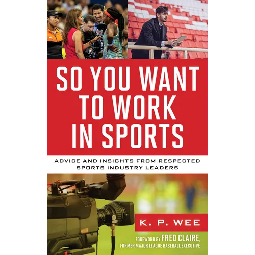 So You Want to Work in Sports: Advice and Insights from Respected Sports Industry Leaders - Paperback