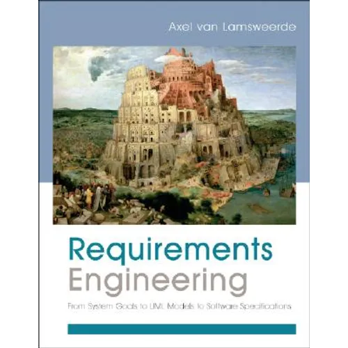 Requirements Engineering: From System Goals to UML Models to Software Specifications