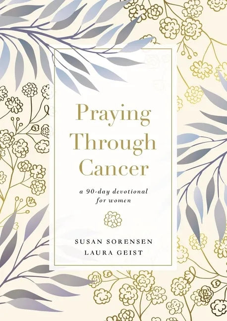 Praying Through Cancer: A 90-Day Devotional for Women - Hardcover