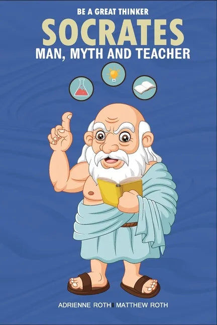 Be A Great Thinker - Socrates: Man, Myth and Teacher - Paperback