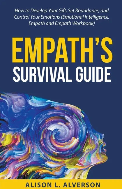 Empath's Survival Guide: How to Develop Your gift, Set Boundaries, and Control Your Emotions (Emotional Intelligence, Empath, and Empath Workbook) - Paperback