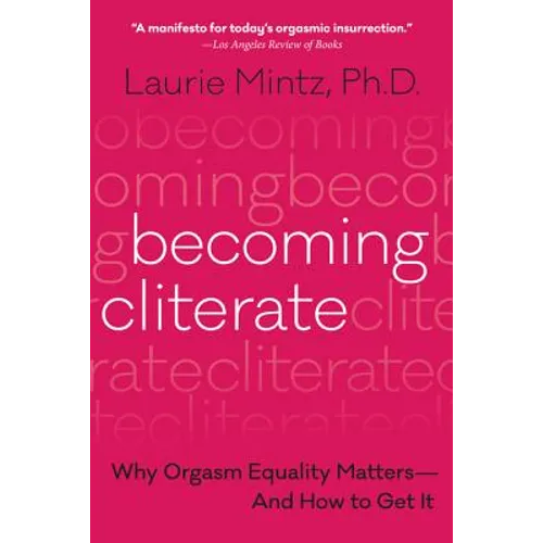 Becoming Cliterate: Why Orgasm Equality Matters--And How to Get It - Paperback