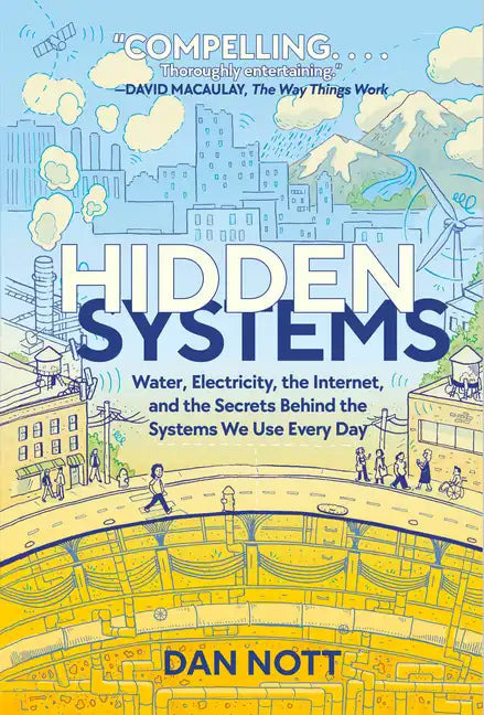 Hidden Systems: Water, Electricity, the Internet, and the Secrets Behind the Systems We Use Every Day (a Graphic Novel) - Paperback