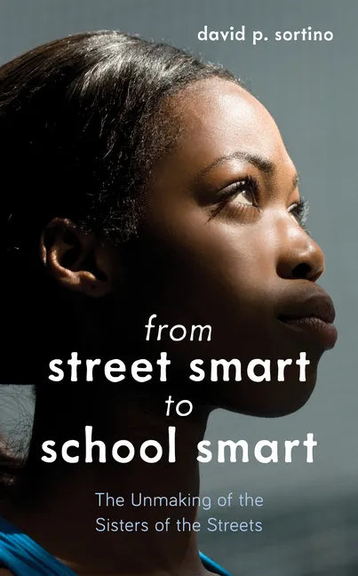 From Street Smart to School Smart: The Unmaking of the Sisters of the Streets - Paperback
