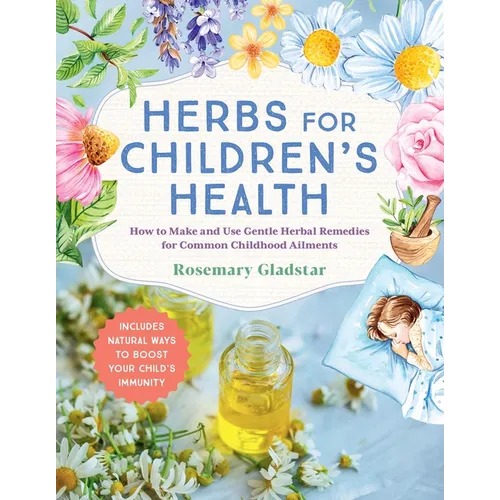 Herbs for Children's Health, 3rd Edition: How to Make and Use Gentle Herbal Remedies for Common Childhood Ailments - Paperback