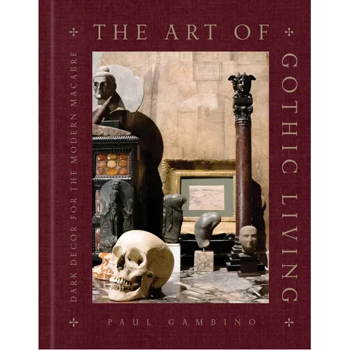 The Art of Gothic Living: Dark Decor for the Modern Macabre - Hardcover