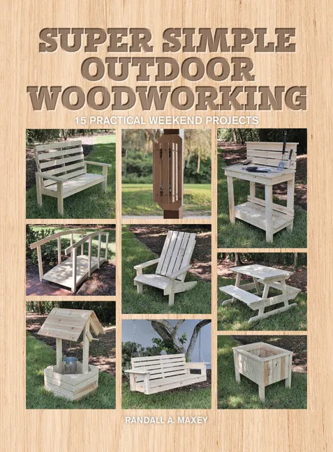 Super Simple Outdoor Woodworking: 15 Practical Weekend Projects - Paperback