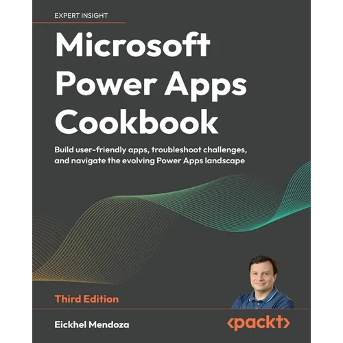 Microsoft Power Apps Cookbook - Third Edition: Build user-friendly apps, troubleshoot challenges, and navigate the evolving Power Apps landscape