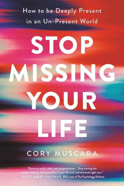 Stop Missing Your Life: How to Be Deeply Present in an Un-Present World - Paperback