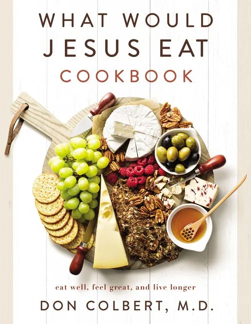 What Would Jesus Eat Cookbook: Eat Well, Feel Great, and Live Longer - Paperback