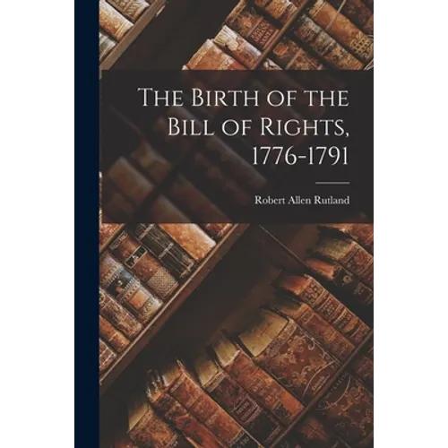 The Birth of the Bill of Rights, 1776-1791 - Paperback