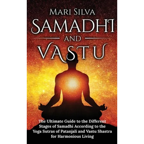 Samadhi and Vastu: The Ultimate Guide to the Different Stages of Samadhi According to the Yoga Sutras of Patanjali and Vastu Shastra for Harmonious Li