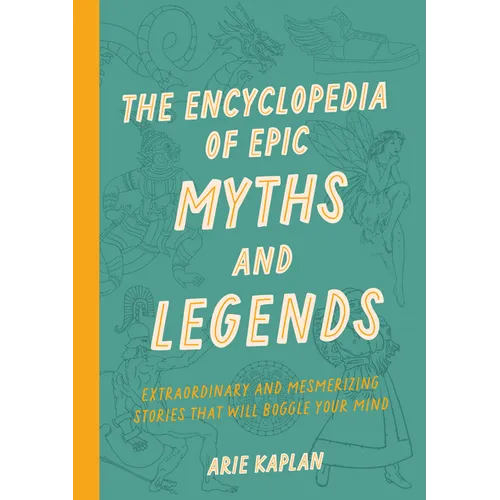 The Encyclopedia of Epic Myths and Legends: Extraordinary and Mesmerizing Stories That Will Boggle Your Mind - Paperback