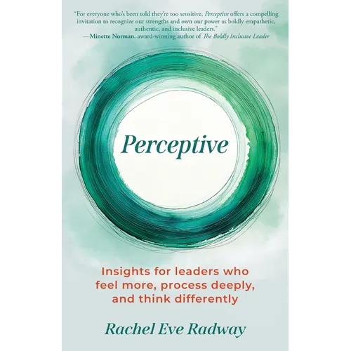 Perceptive: Insights for leaders who feel more, process deeply, and think differently