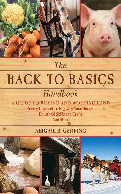 The Back to Basics Handbook: A Guide to Buying and Working Land, Raising Livestock, Enjoying Your Harvest, Household Skills and Crafts, and More - Paperback