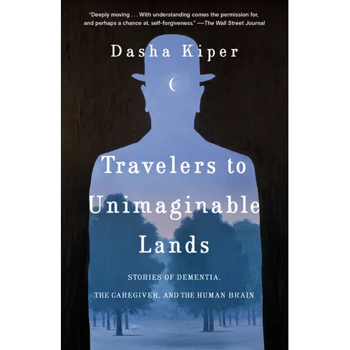 Travelers to Unimaginable Lands: Stories of Dementia, the Caregiver, and the Human Brain - Paperback