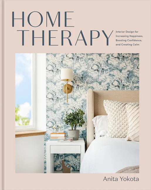 Home Therapy: Interior Design for Increasing Happiness, Boosting Confidence, and Creating Calm: An Interior Design Book - Hardcover