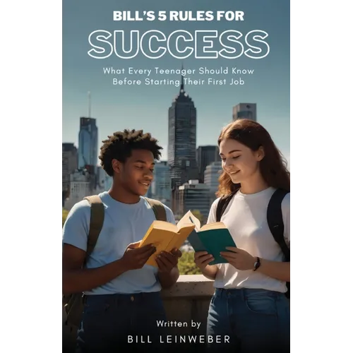 Bill's 5 Rules For Success: What Every Teenager Should Know Before Starting Their First Job - Paperback
