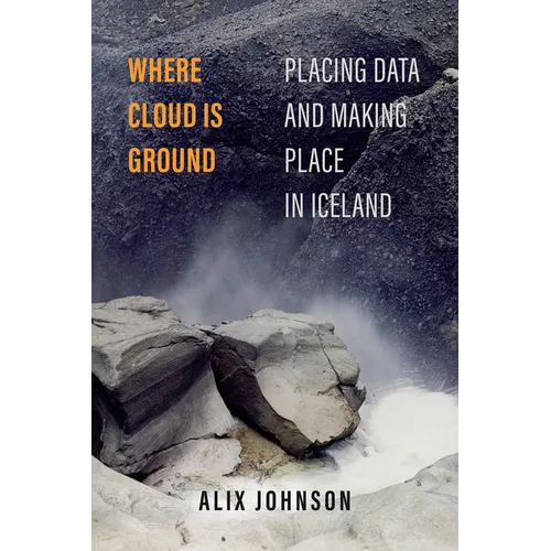 Where Cloud Is Ground: Placing Data and Making Place in Iceland Volume 11