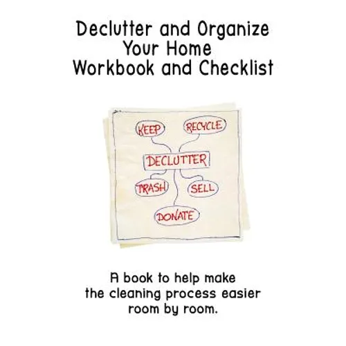 Declutter and Organize Your Home Workbook and Checklist: A book to help make the cleaning process easier room by room - Paperback