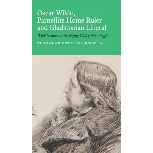 Oscar Wilde, Parnellite Home Ruler and Gladstonian Liberal: Wilde's Career at the Eighty Club (1887-1895)