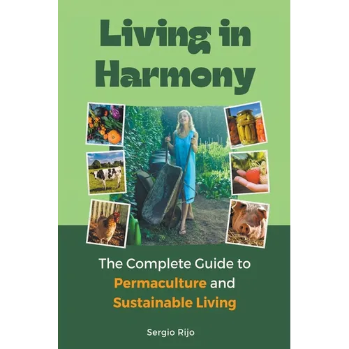 Living in Harmony: The Complete Guide to Permaculture and Sustainable Living