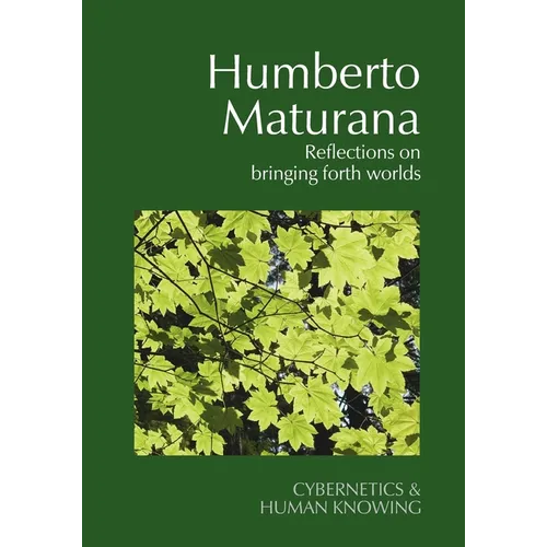 Humberto Maturana: Reflections on Bringing Forth Worlds