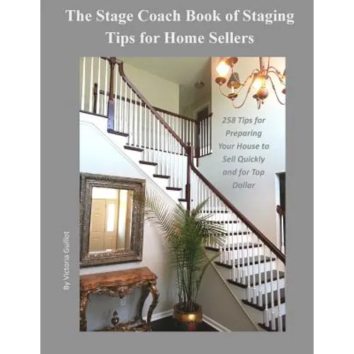 The Stage Coach Book of Staging Tips for Home Sellers: 258 Tips for Preparing Your House to Sell Quickly and for Top Dollar - Paperback