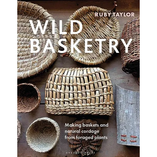Wild Basketry: Making Baskets and Natural Cordage from Foraged Plants