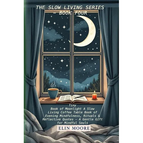 Tiny Book of Moonlight A Slow Living Coffee Table Book of Evening Mindfulness, Rituals & Reflective Quotes - A Gentle Gift for Mindful Souls: A small