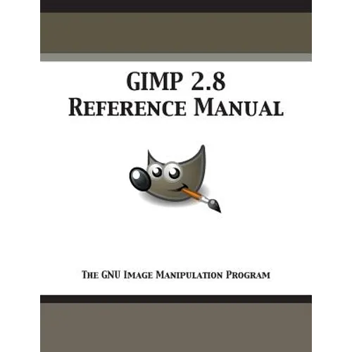 GIMP 2.8 Reference Manual: The GNU Image Manipulation Program