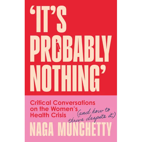 It's Probably Nothing: Critical Conversations on the Women's Health Crisis (and How to Thrive Despite It)