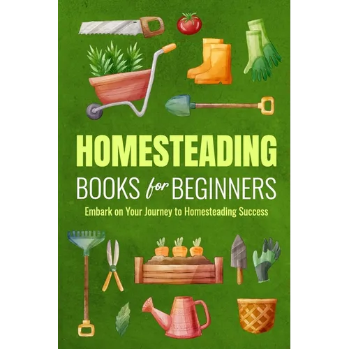 Homesteading Books for Beginners: Embark on Your Journey to Homesteading Success: Homesteading Guide - Paperback