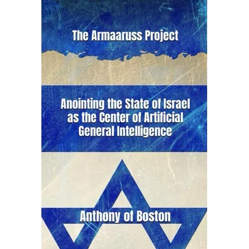 The Armaaruss Project: Anointing the State of Israel as the Center of Artificial General Intelligence