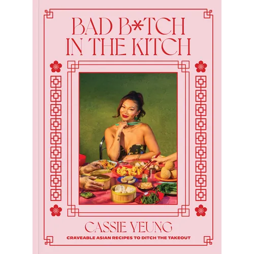 Bad B*tch in the Kitch: Craveable Asian Recipes to Ditch the Takeout: A Cookbook