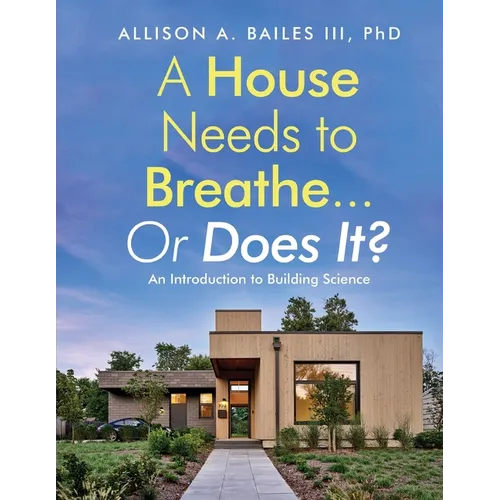 A House Needs to Breathe...Or Does It?: An Introduction to Building Science